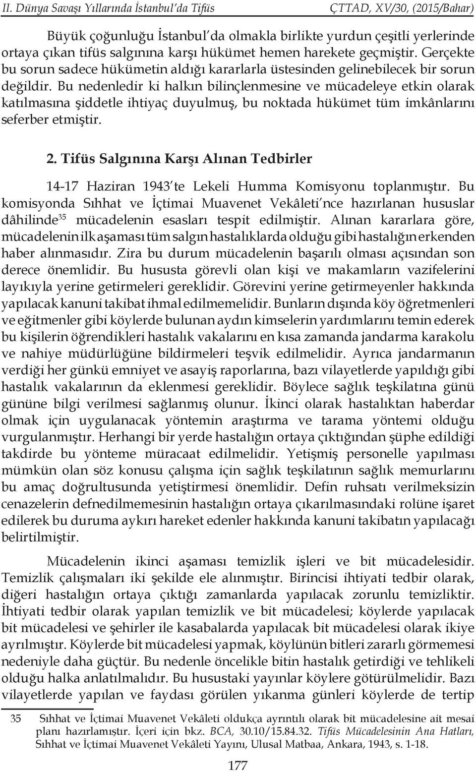 Bu nedenledir ki halkın bilinçlenmesine ve mücadeleye etkin olarak katılmasına şiddetle ihtiyaç duyulmuş, bu noktada hükümet tüm imkânlarını seferber etmiştir. 2.