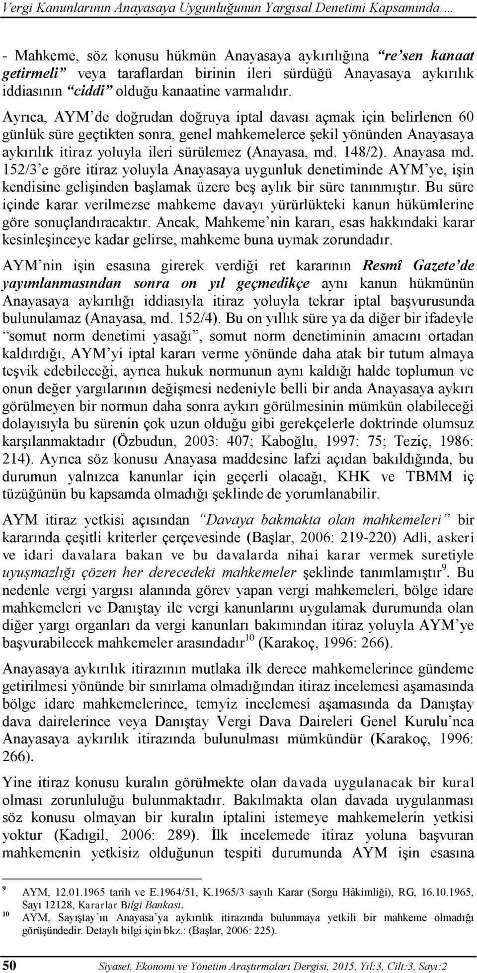 Ayrıca, AYM de doğrudan doğruya iptal davası açmak için belirlenen 60 günlük süre geçtikten sonra, genel mahkemelerce şekil yönünden Anayasaya aykırılık itiraz yoluyla ileri sürülemez (Anayasa, md.