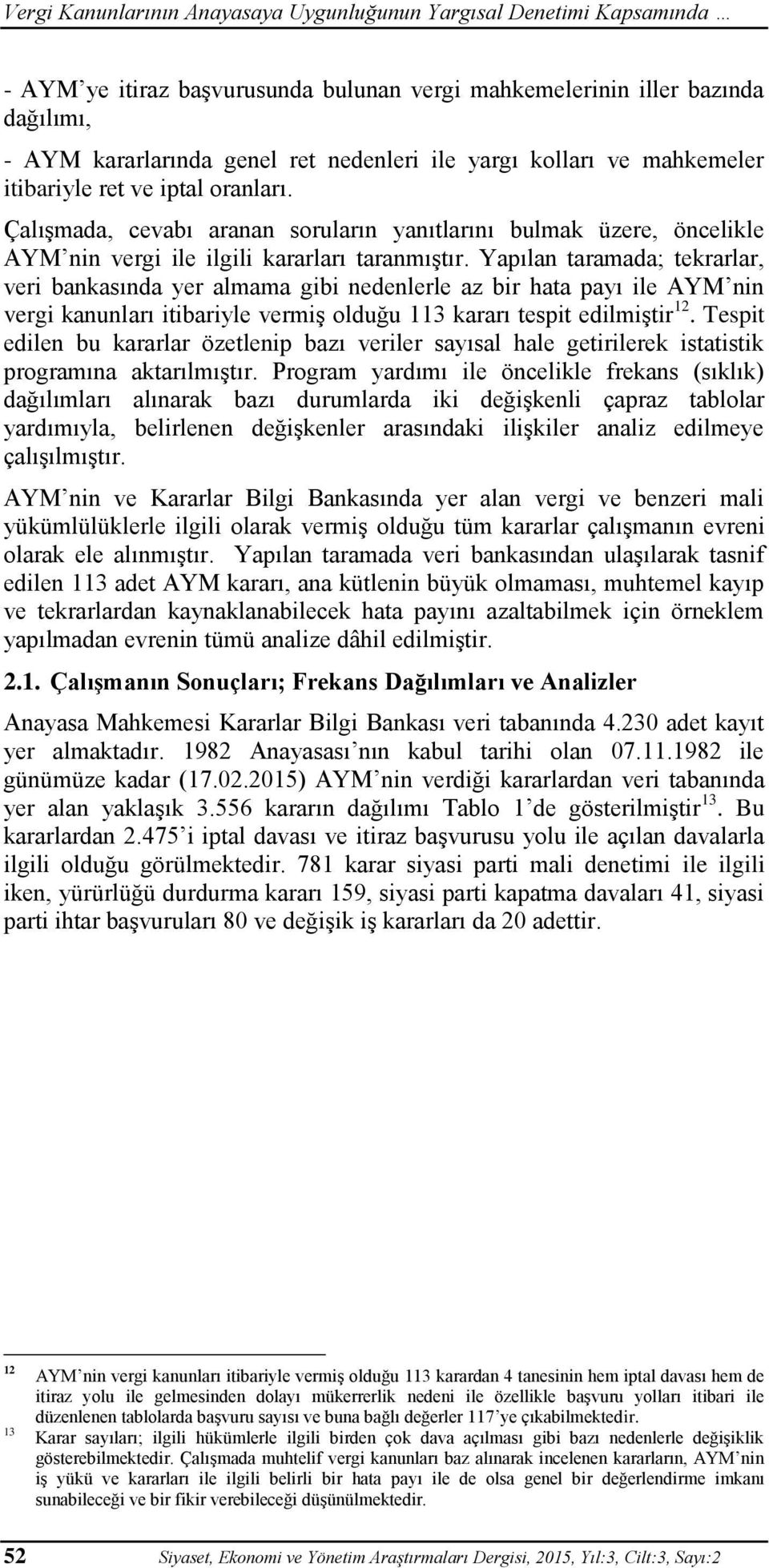 Yapılan taramada; tekrarlar, veri bankasında yer almama gibi nedenlerle az bir hata payı ile AYM nin vergi kanunları itibariyle vermiş olduğu 113 kararı tespit edilmiştir 12.