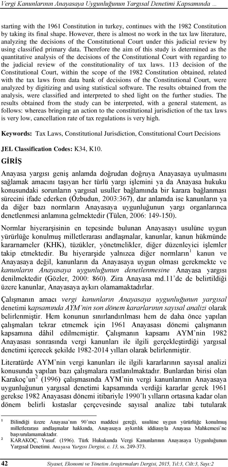 Therefore the aim of this study is determined as the quantitative analysis of the decisions of the Constitutional Court with regarding to the judicial review of the constitutionality of tax laws.