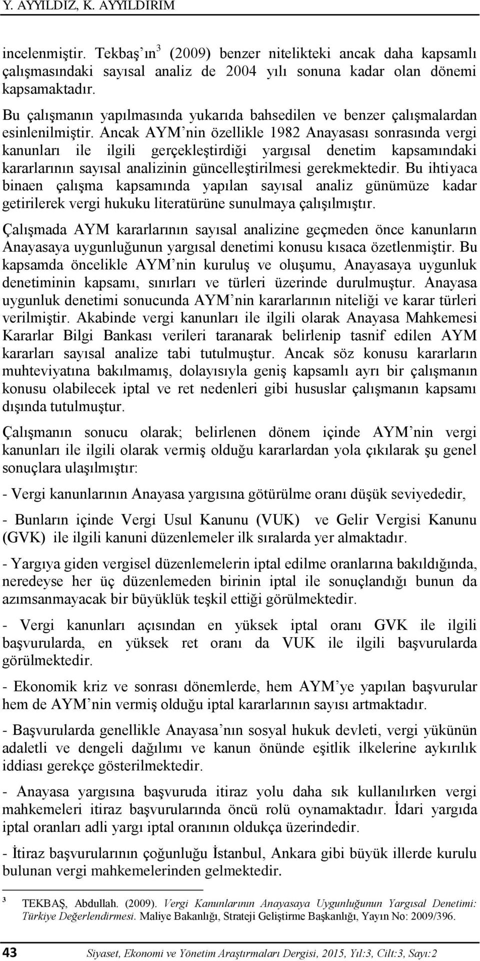 Ancak AYM nin özellikle 1982 Anayasası sonrasında vergi kanunları ile ilgili gerçekleştirdiği yargısal denetim kapsamındaki kararlarının sayısal analizinin güncelleştirilmesi gerekmektedir.