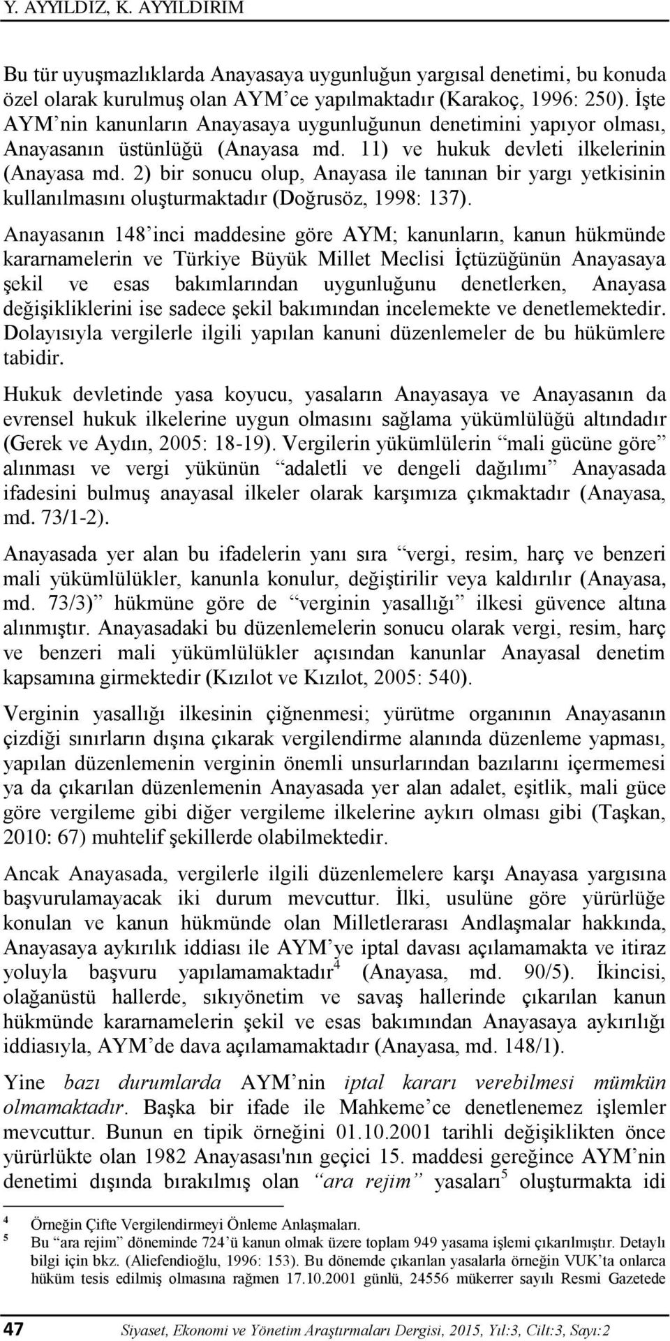 2) bir sonucu olup, Anayasa ile tanınan bir yargı yetkisinin kullanılmasını oluşturmaktadır (Doğrusöz, 1998: 137).