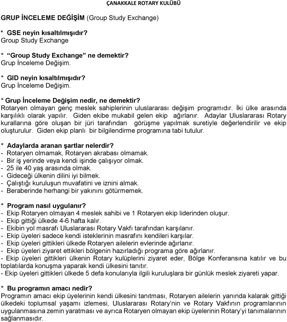 Giden ekibe mukabil gelen ekip ağırlanır. Adaylar Uluslararası Rotary kurallarına göre oluşan bir jüri tarafından görüşme yapılmak suretiyle değerlendirilir ve ekip oluşturulur.