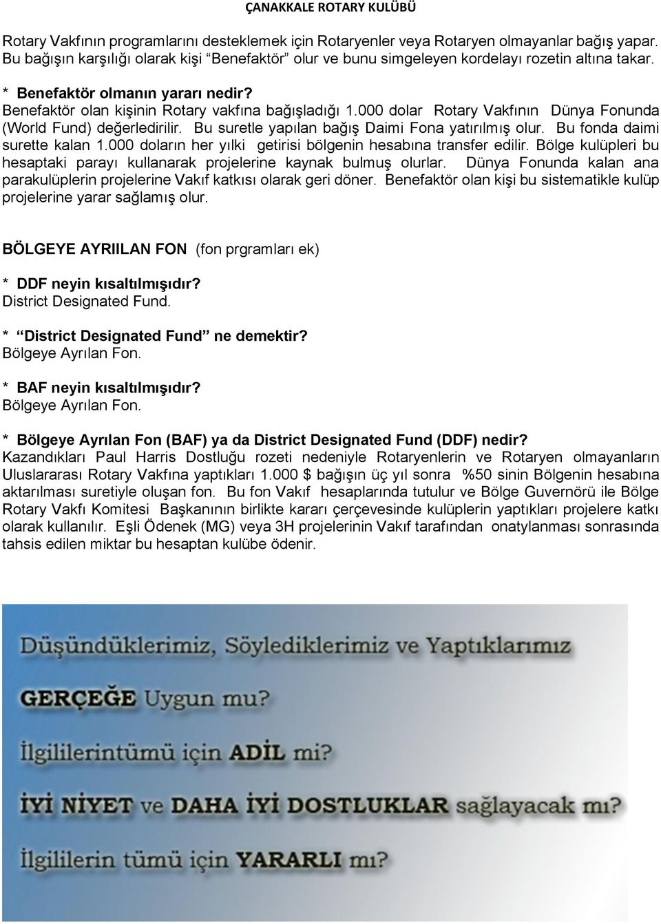 Bu suretle yapılan bağış Daimi Fona yatırılmış olur. Bu fonda daimi surette kalan 1.000 doların her yılki getirisi bölgenin hesabına transfer edilir.