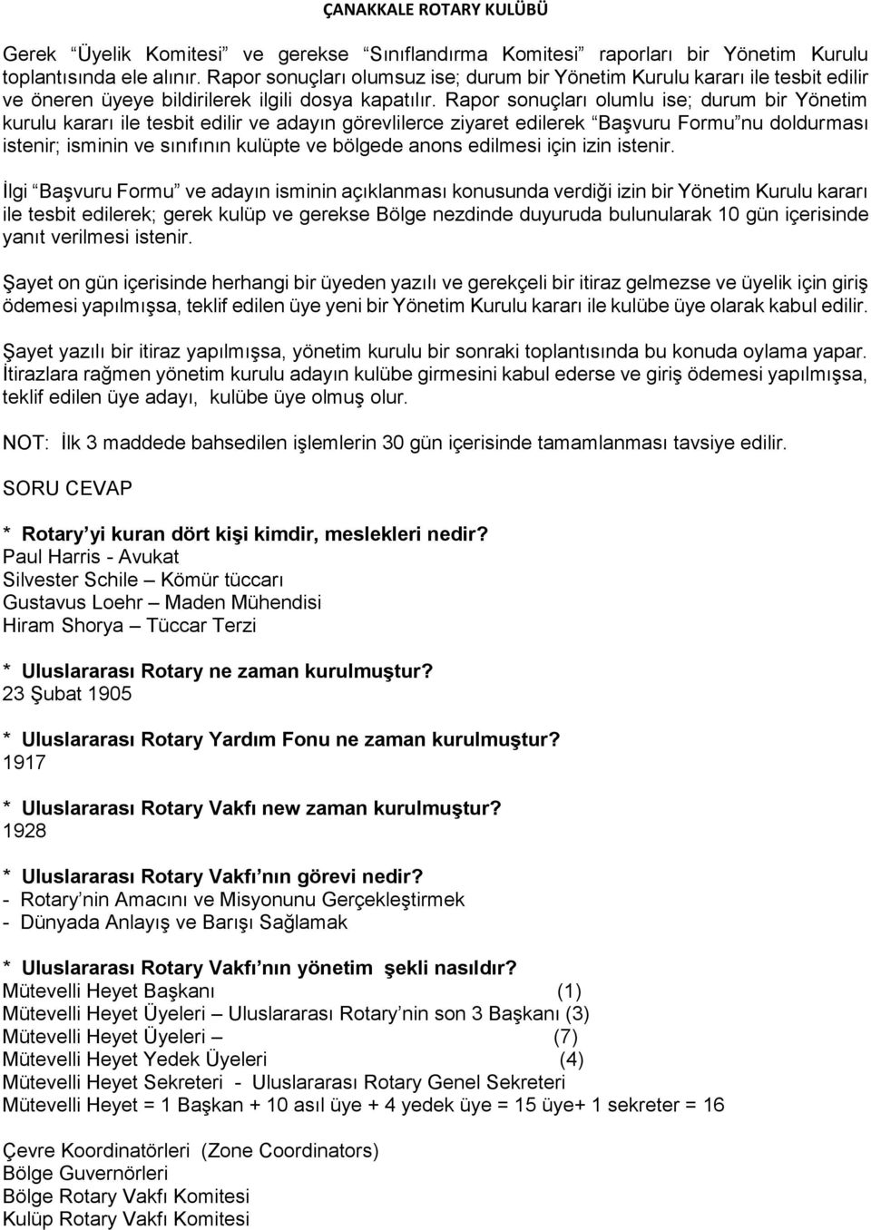 Rapor sonuçları olumlu ise; durum bir Yönetim kurulu kararı ile tesbit edilir ve adayın görevlilerce ziyaret edilerek Başvuru Formu nu doldurması istenir; isminin ve sınıfının kulüpte ve bölgede