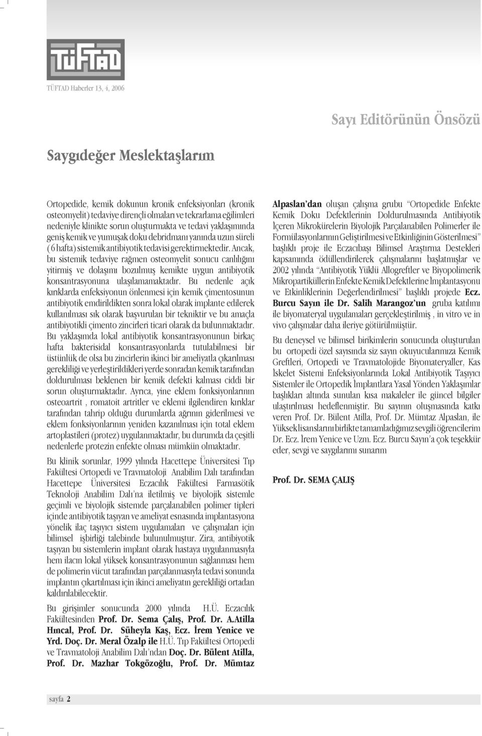 Ancak, bu sistemik tedaviye rağmen osteomyelit sonucu canlılığını yitirmiş ve dolaşımı bozulmuş kemikte uygun antibiyotik konsantrasyonuna ulaşılamamaktadır.