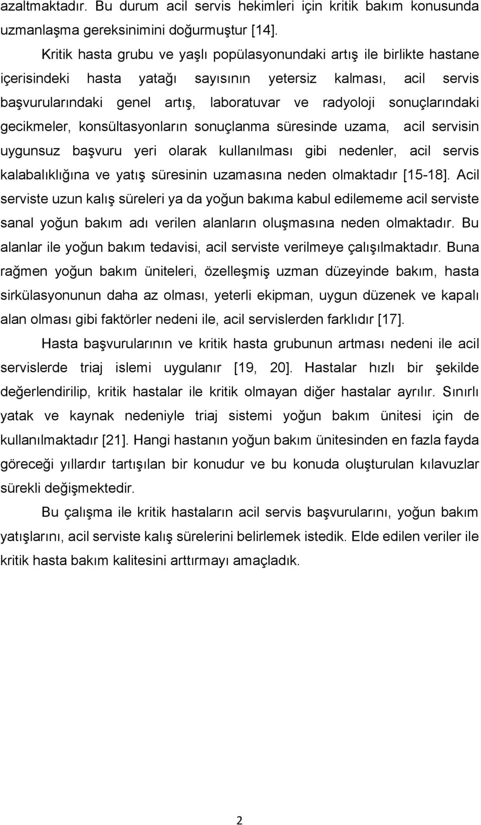 sonuçlarındaki gecikmeler, konsültasyonların sonuçlanma süresinde uzama, acil servisin uygunsuz başvuru yeri olarak kullanılması gibi nedenler, acil servis kalabalıklığına ve yatış süresinin