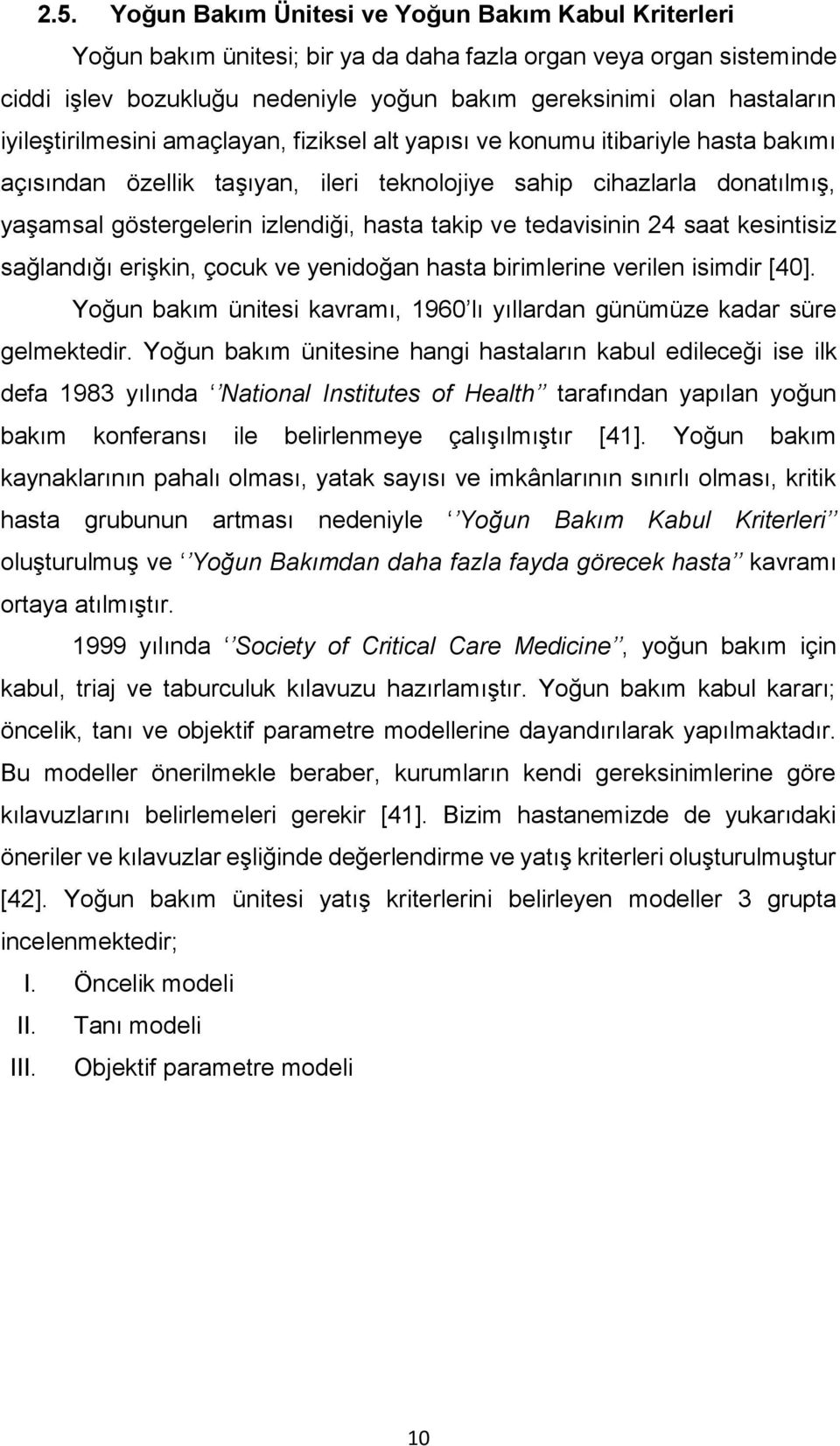 takip ve tedavisinin 24 saat kesintisiz sağlandığı erişkin, çocuk ve yenidoğan hasta birimlerine verilen isimdir [40]. Yoğun bakım ünitesi kavramı, 1960 lı yıllardan günümüze kadar süre gelmektedir.