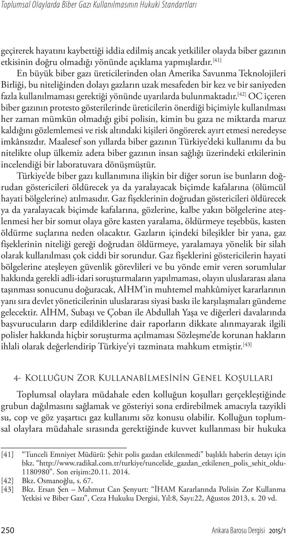 [41] En büyük biber gazı üreticilerinden olan Amerika Savunma Teknolojileri Birliği, bu niteliğinden dolayı gazların uzak mesafeden bir kez ve bir saniyeden fazla kullanılmaması gerektiği yönünde