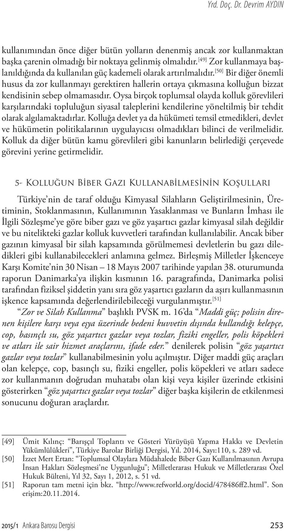 [50] Bir diğer önemli husus da zor kullanmayı gerektiren hallerin ortaya çıkmasına kolluğun bizzat kendisinin sebep olmamasıdır.