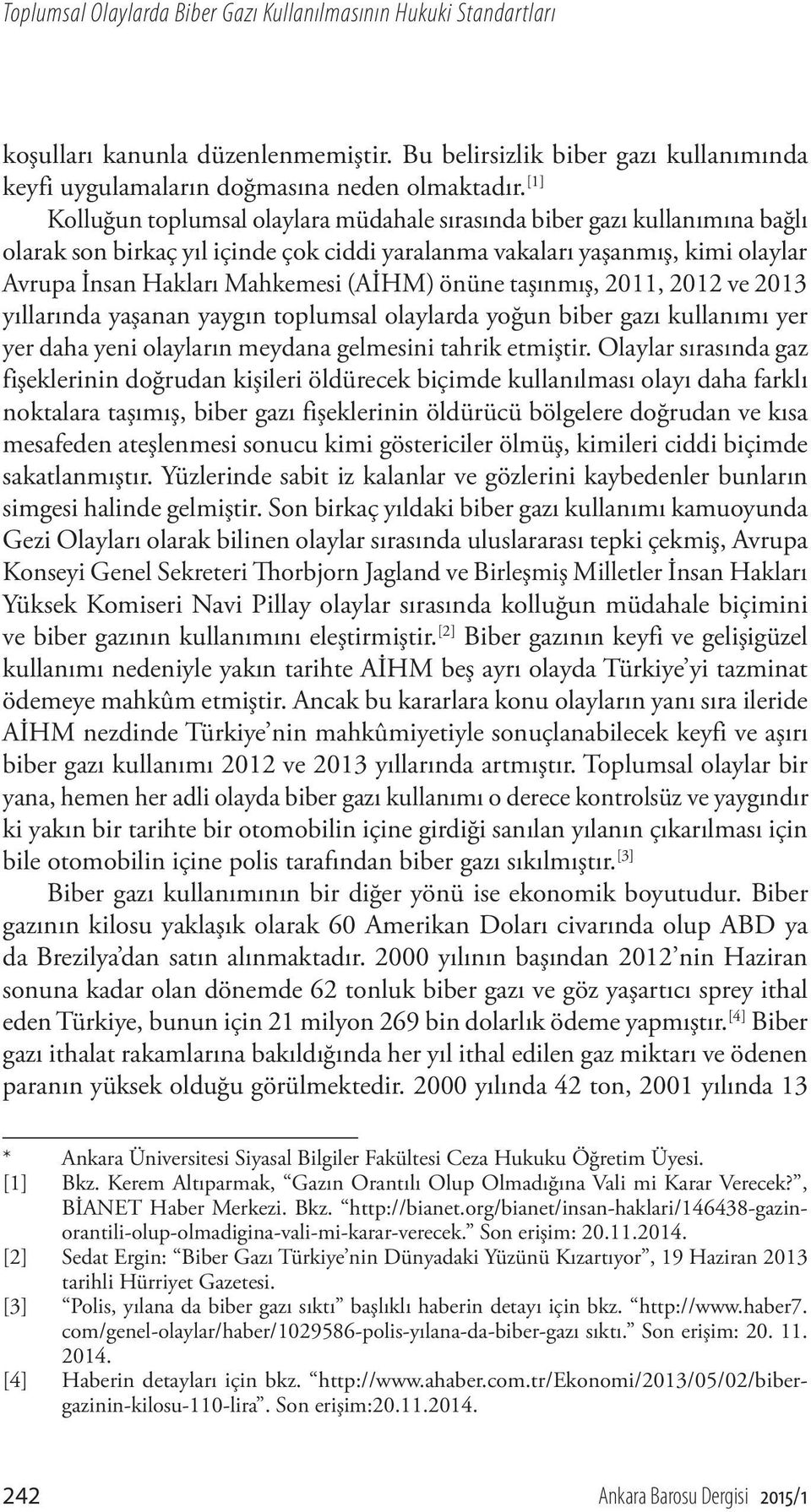 önüne taşınmış, 2011, 2012 ve 2013 yıllarında yaşanan yaygın toplumsal olaylarda yoğun biber gazı kullanımı yer yer daha yeni olayların meydana gelmesini tahrik etmiştir.