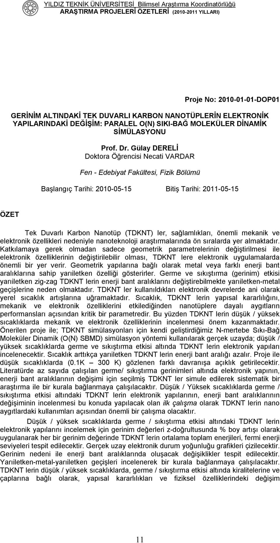 önemli mekanik ve elektronik özellikleri nedeniyle nanoteknoloji araştırmalarında ön sıralarda yer almaktadır.