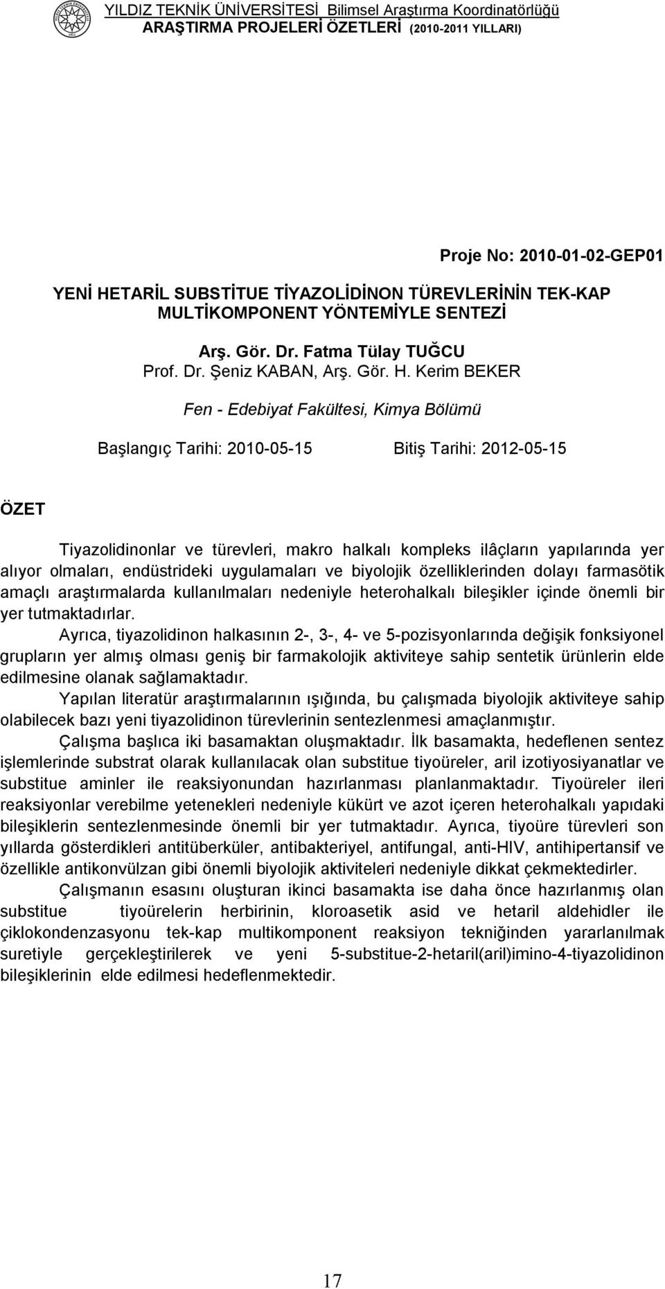 Kerim BEKER Fen - Edebiyat Fakültesi, Kimya Bölümü Başlangıç Tarihi: 2010-05-15 Bitiş Tarihi: 2012-05-15 ÖZET Tiyazolidinonlar ve türevleri, makro halkalı kompleks ilâçların yapılarında yer alıyor