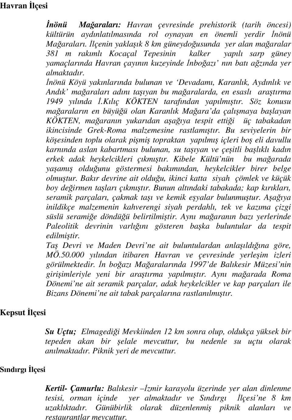 İnönü Köyü yakınlarında bulunan ve Devadamı, Karanlık, Aydınlık ve Andık mağaraları adını taşıyan bu mağaralarda, en esaslı araştırma 1949 yılında İ.Kılıç KÖKTEN tarafından yapılmıştır.