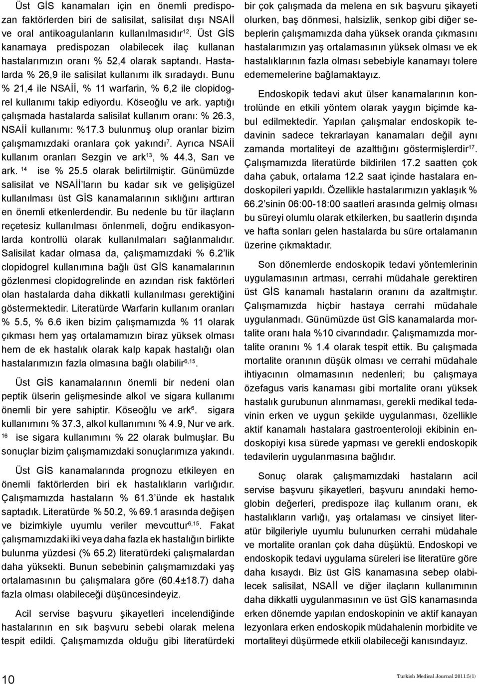 Bunu % 21,4 ile NSAİİ, % 11 warfarin, % 6,2 ile clopidogrel kullanımı takip ediyordu. Köseoğlu ve ark. yaptığı çalışmada hastalarda salisilat kullanım oranı: % 26.3, NSAİİ kullanımı: %17.