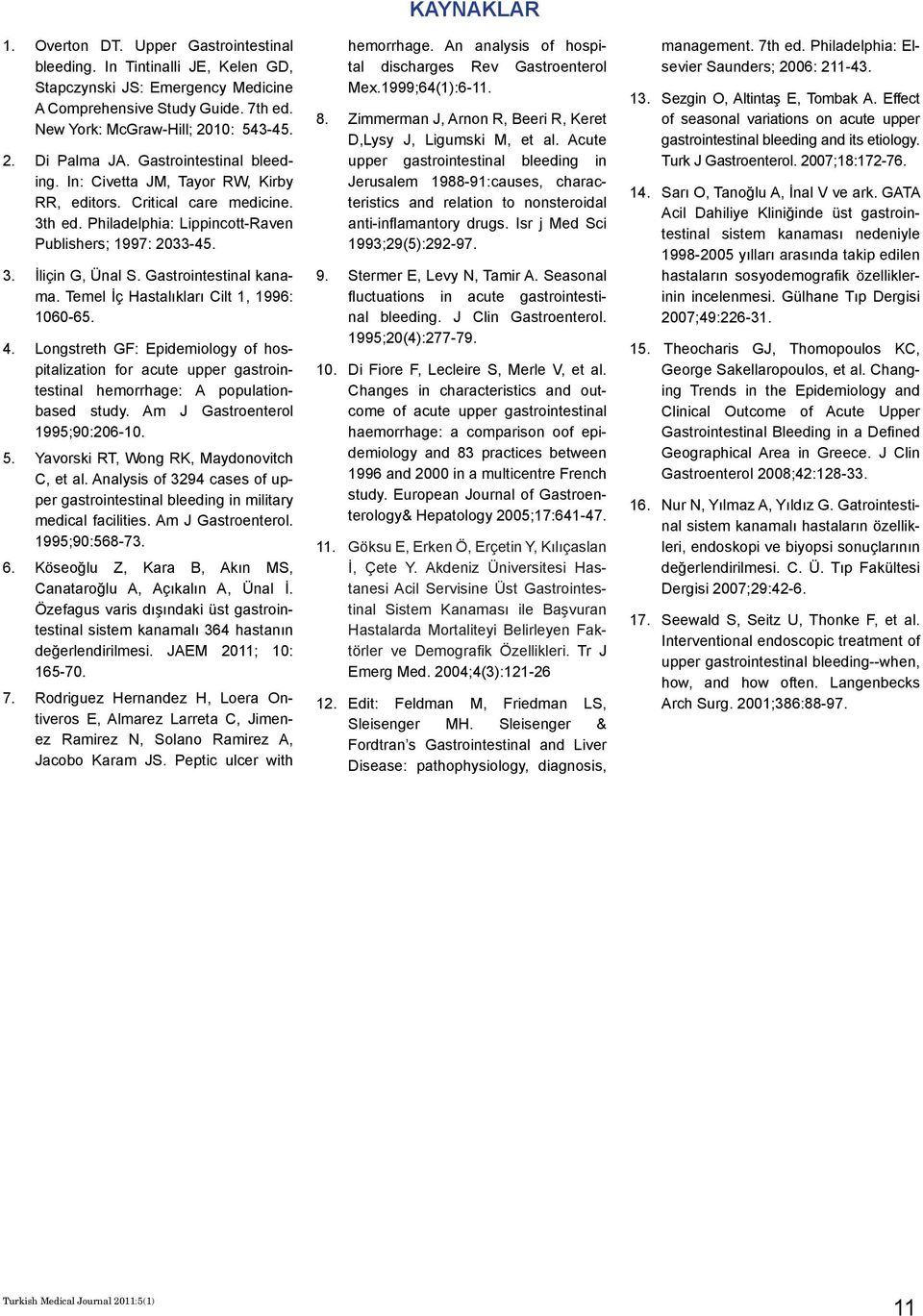 Gastrointestinal kanama. Temel İç Hastalıkları Cilt 1, 1996: 1060-65. 4. Longstreth GF: Epidemiology of hospitalization for acute upper gastrointestinal hemorrhage: A populationbased study.