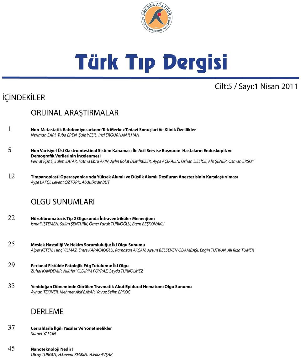 AKIN, Aylin Bolat DEMİREZER, Ayça Açıkalın, Orhan Delİce, Alp Şener, Osman Ersoy 12 Timpanoplasti Operasyonlarında Yüksek Akımlı ve Düşük Akımlı Desfluran Anestezisinin Karşılaştırılması Ayşe Lafçı,