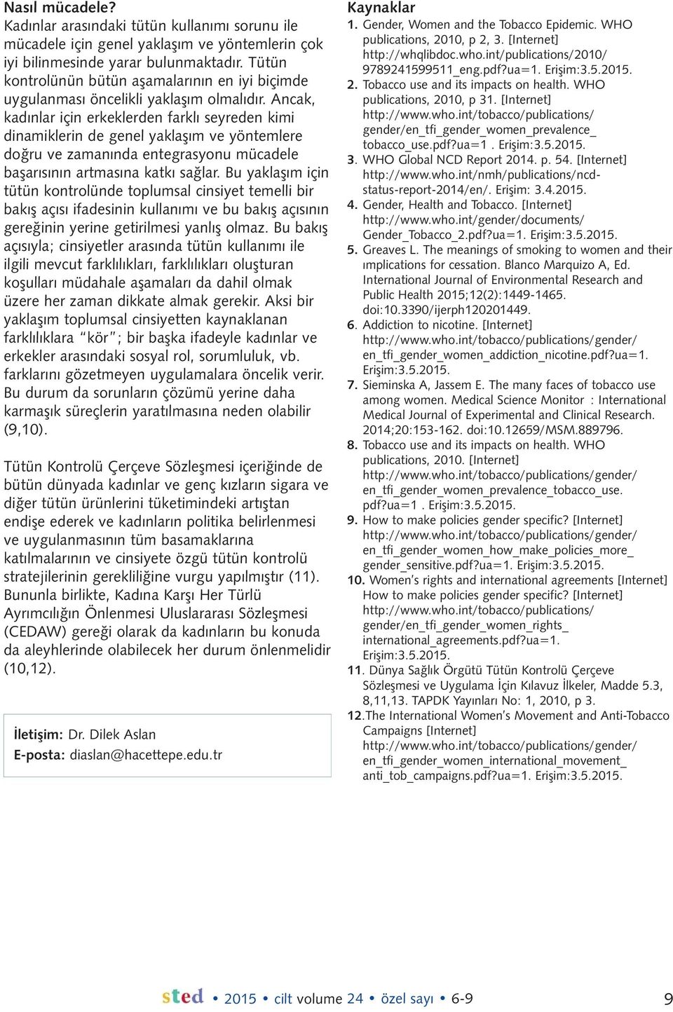 Ancak, kadınlar için erkeklerden farklı seyreden kimi dinamiklerin de genel yaklaşım ve yöntemlere doğru ve zamanında entegrasyonu mücadele başarısının artmasına katkı sağlar.