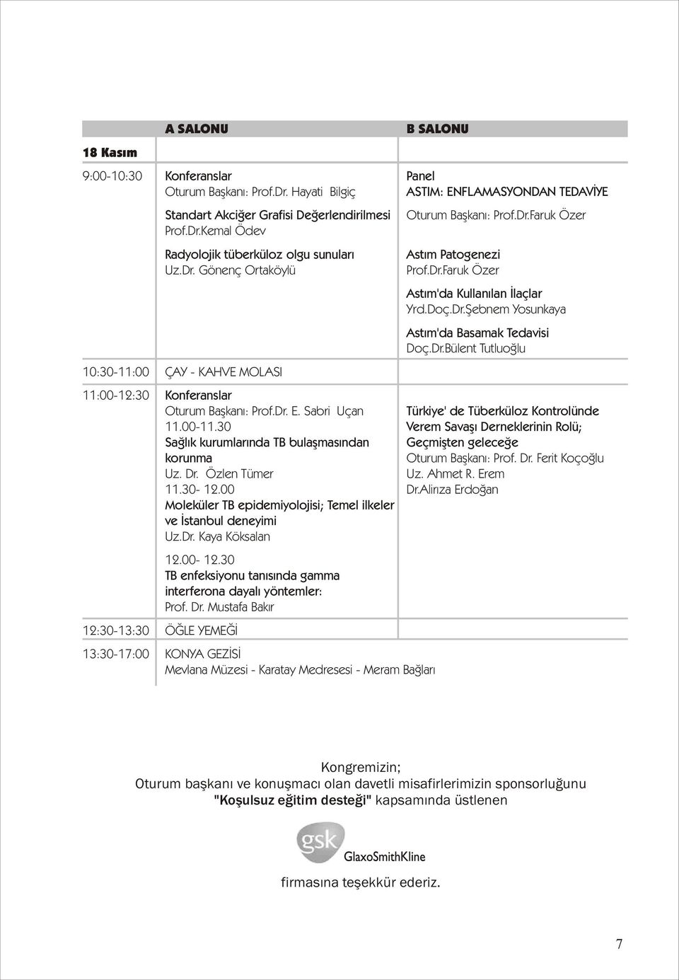 Dr.Bülent Tutluoğlu 11:00-12:30 Konferanslar Oturum Başkanı: Prof.Dr. E. Sabri Uçan Türkiye' de Tüberküloz Kontrolünde 11.00-11.