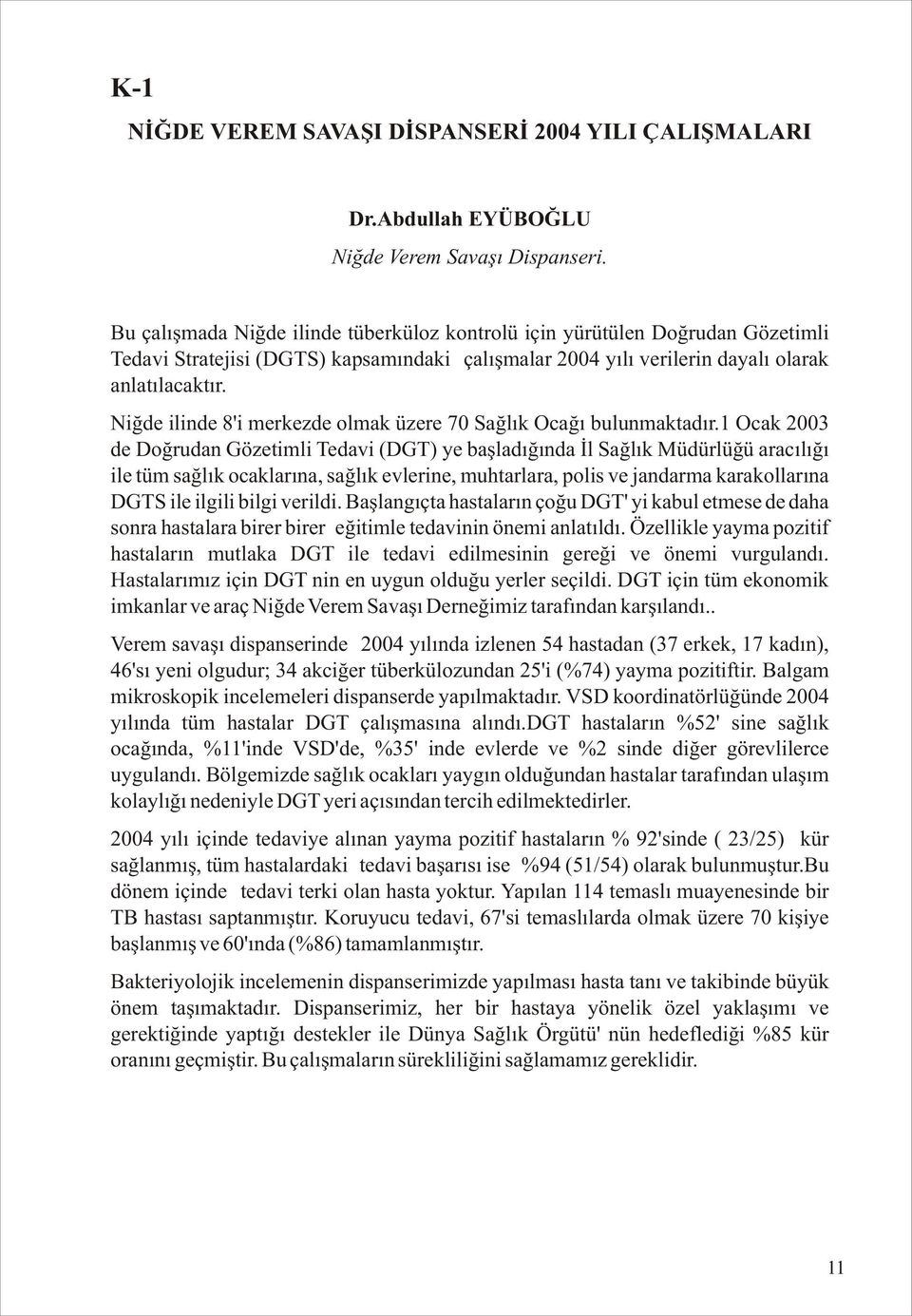 Niğde ilinde 8'i merkezde olmak üzere 70 Sağlık Ocağı bulunmaktadır.