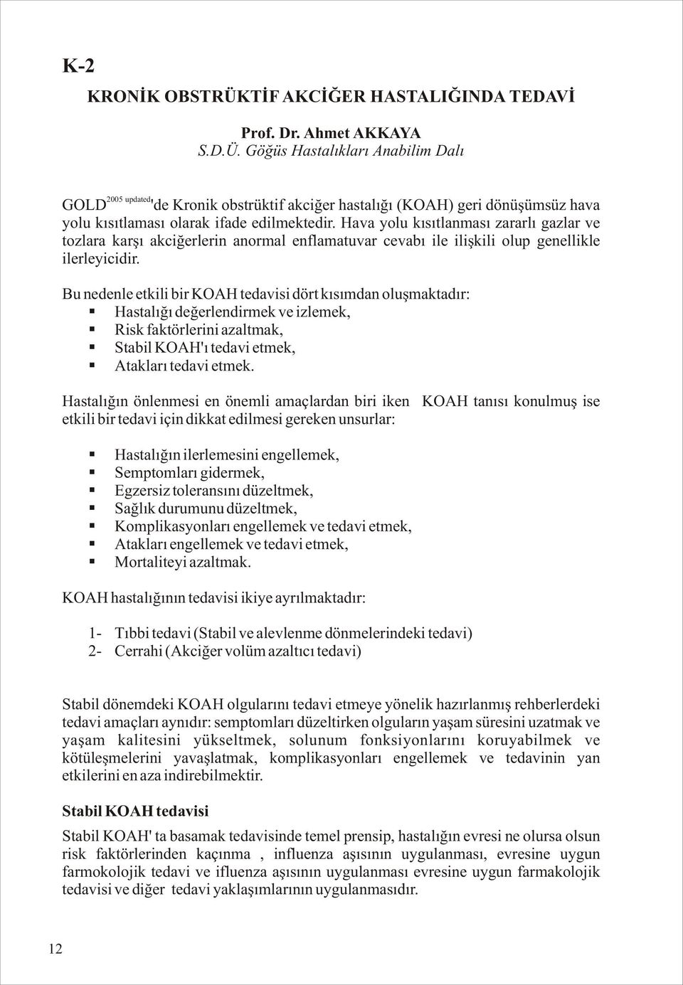 Bu nedenle etkili bir KOAH tedavisi dört kısımdan oluşmaktadır: Hastalığı değerlendirmek ve izlemek, Risk faktörlerini azaltmak, Stabil KOAH'ı tedavi etmek, Atakları tedavi etmek.