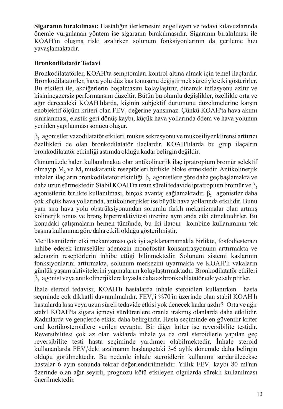 Bronkodilatatör Tedavi Bronkodilatatörler, KOAH'ta semptomları kontrol altına almak için temel ilaçlardır. Bronkodilatatörler, hava yolu düz kas tonusunu değiştirmek süretiyle etki gösterirler.