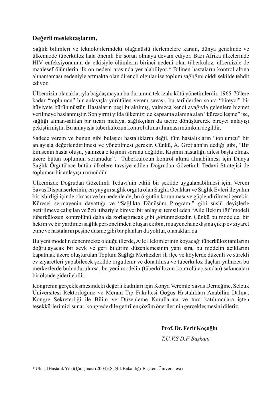 * Bilinen hastaların kontrol altına alınamaması nedeniyle artmakta olan dirençli olgular ise toplum sağlığını ciddi şekilde tehdit ediyor.