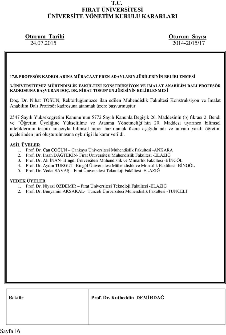 Can ÇOĞUN Çankaya Üniversitesi Mühendislik Fakültesi -ANKARA 2. Prof. Dr. İhsan DAĞTEKİN- Fırat Üniversitesi Mühendislik Fakültesi -ELAZIĞ 3. Prof. Dr. Ali İNAN- Bingöl Üniversitesi Mühendislik ve Mimarlık Fakültesi -BİNGÖL 4.