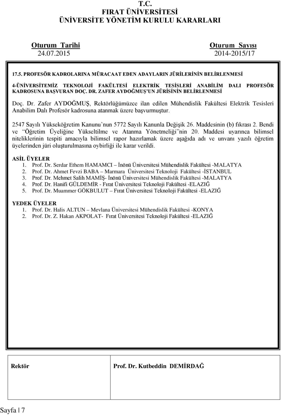 Serdar Ethem HAMAMCI İnönü Üniversitesi Mühendislik Fakültesi -MALATYA 2. Prof. Dr. Ahmet Fevzi BABA Marmara Üniversitesi Teknoloji Fakültesi -İSTANBUL 3. Prof. Dr. Mehmet Salih MAMİŞ- İnönü Üniversitesi Mühendislik Fakültesi -MALATYA 4.