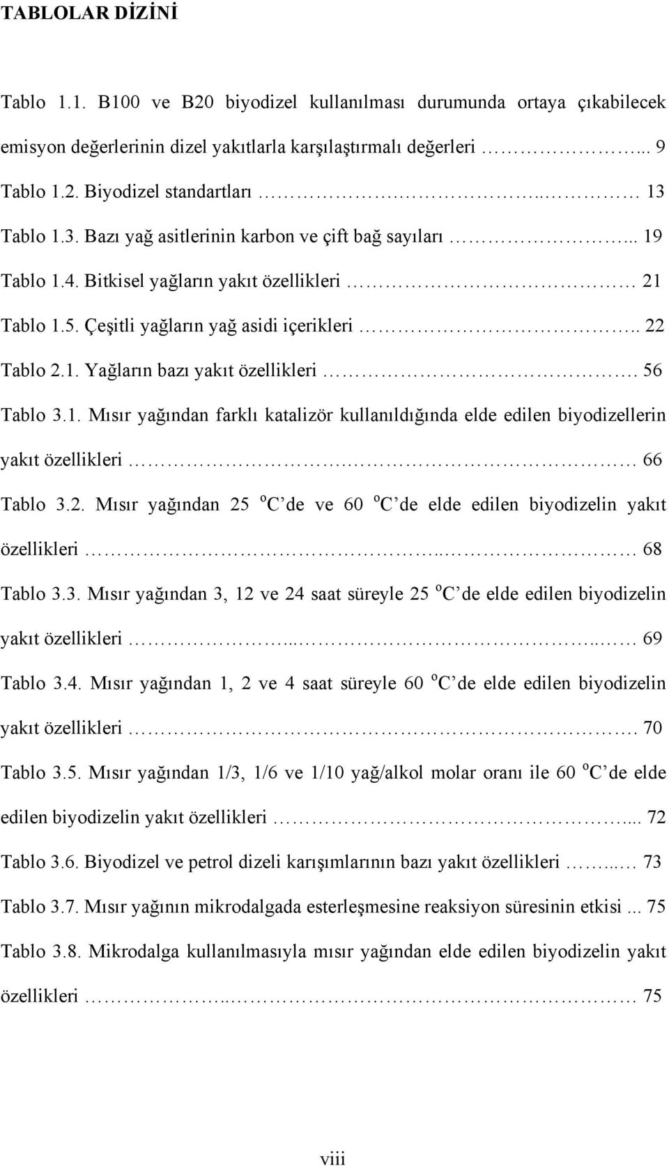 56 Tablo 3.1. Mısır yağından farklı katalizör kullanıldığında elde edilen biyodizellerin yakıt özellikleri. 66 Tablo 3.2.