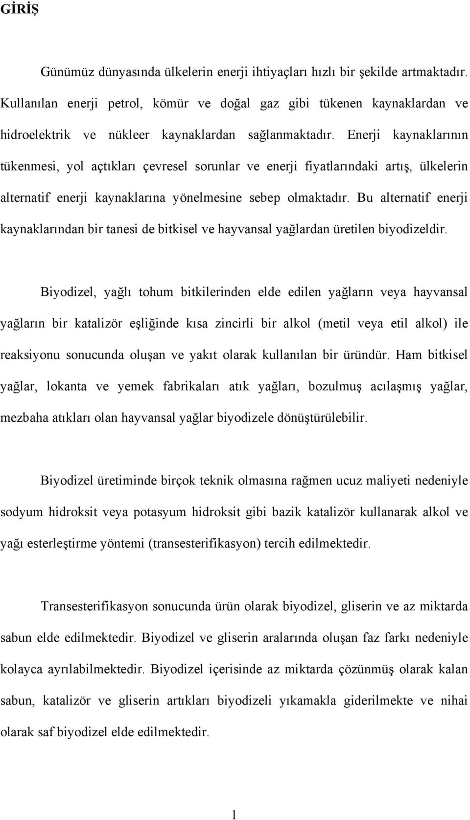 Enerji kaynaklarının tükenmesi, yol açtıkları çevresel sorunlar ve enerji fiyatlarındaki artış, ülkelerin alternatif enerji kaynaklarına yönelmesine sebep olmaktadır.