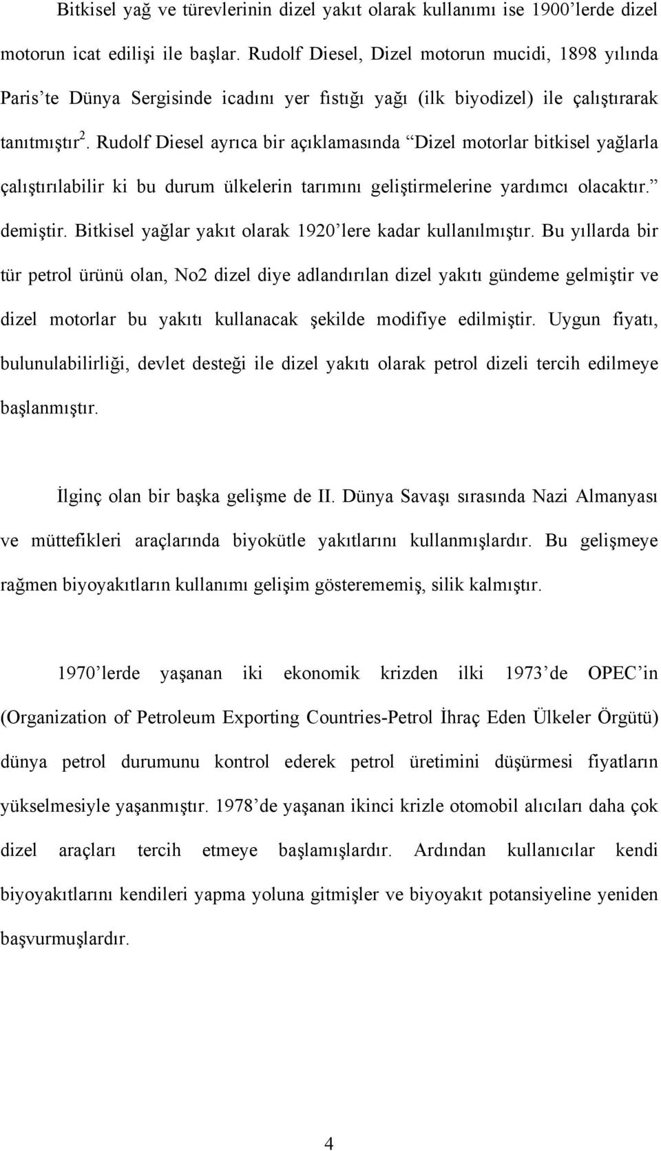 Rudolf Diesel ayrıca bir açıklamasında Dizel motorlar bitkisel yağlarla çalıştırılabilir ki bu durum ülkelerin tarımını geliştirmelerine yardımcı olacaktır. demiştir.