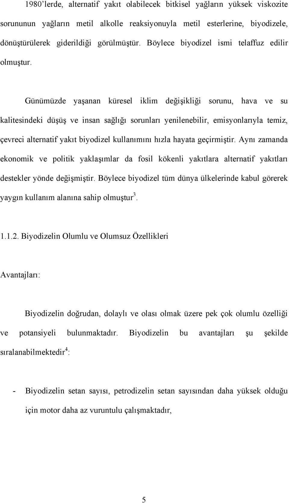 Günümüzde yaşanan küresel iklim değişikliği sorunu, hava ve su kalitesindeki düşüş ve insan sağlığı sorunları yenilenebilir, emisyonlarıyla temiz, çevreci alternatif yakıt biyodizel kullanımını hızla