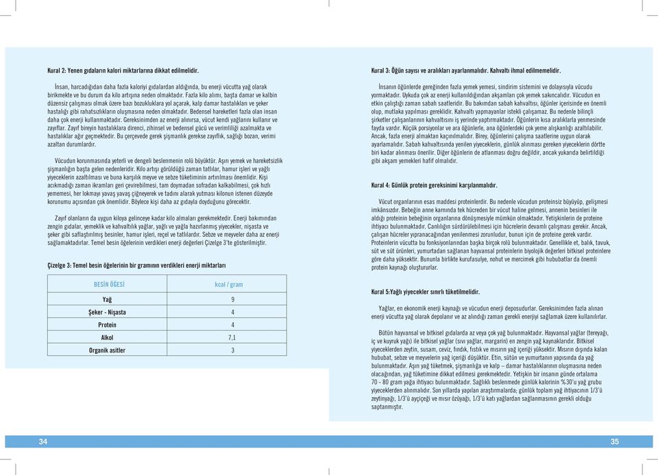 Fazla kilo alımı, başta damar ve kalbin düzensiz çalışması olmak üzere bazı bozukluklara yol açarak, kalp damar hastalıkları ve şeker hastalığı gibi rahatsızlıkların oluşmasına neden olmaktadır.