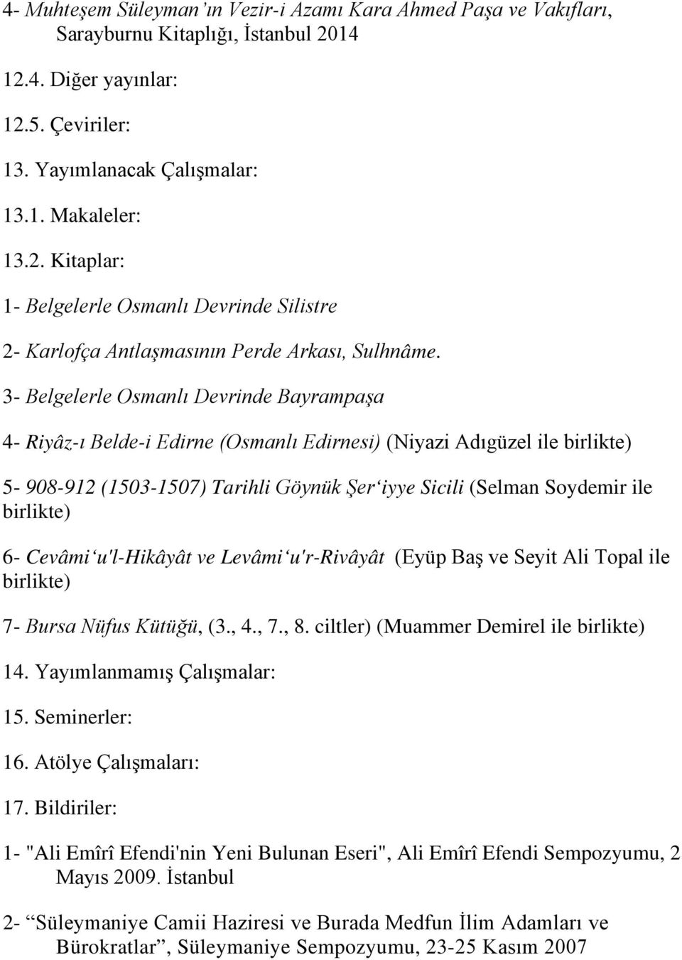 3- Belgelerle Osmanlı Devrinde Bayrampaşa 4- Riyâz-ı Belde-i Edirne (Osmanlı Edirnesi) (Niyazi Adıgüzel ile 5-908-912 (1503-1507) Tarihli Göynük Şer iyye Sicili (Selman Soydemir ile 6- Cevâmi