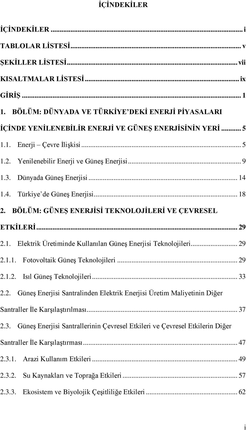 Dünyada Güneş Enerjisi... 14 1.4. Türkiye de Güneş Enerjisi... 18 2. BÖLÜM: GÜNEŞ ENERJİSİ TEKNOLOJİLERİ VE ÇEVRESEL ETKİLERİ... 29 2.1. Elektrik Üretiminde Kullanılan Güneş Enerjisi Teknolojileri.