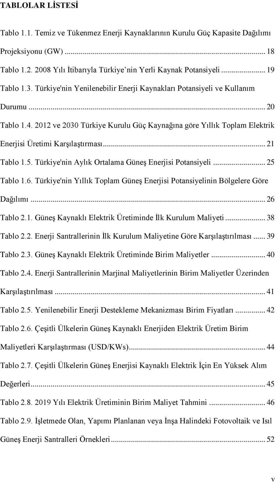 2012 ve 2030 Türkiye Kurulu Güç Kaynağına göre Yıllık Toplam Elektrik Enerjisi Üretimi Karşılaştırması... 21 Tablo 1.5. Türkiye'nin Aylık Ortalama Güneş Enerjisi Potansiyeli... 25 Tablo 1.6.