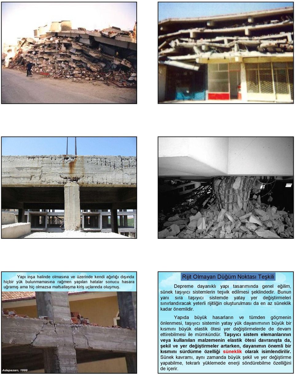 Bunun yanı sıra taşıyıcı sistemde yatay yer değiştirmeleri sınırlandıracak yeterli rijitliğin oluşturulması da en az süneklik kadar önemlidir.