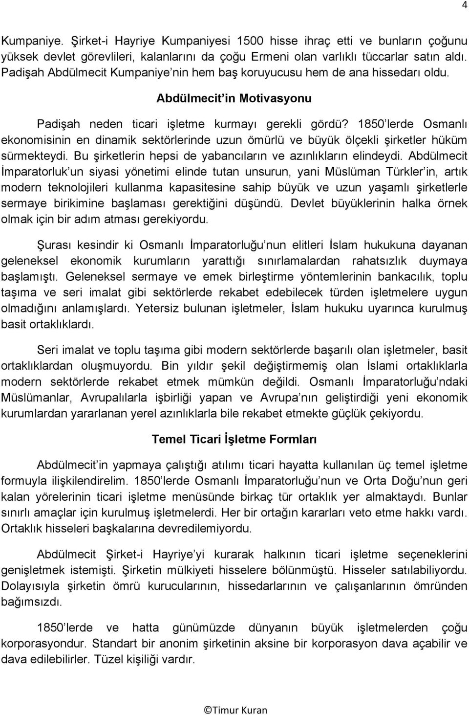 1850 lerde Osmanlı ekonomisinin en dinamik sektörlerinde uzun ömürlü ve büyük ölçekli şirketler hüküm sürmekteydi. Bu şirketlerin hepsi de yabancıların ve azınlıkların elindeydi.