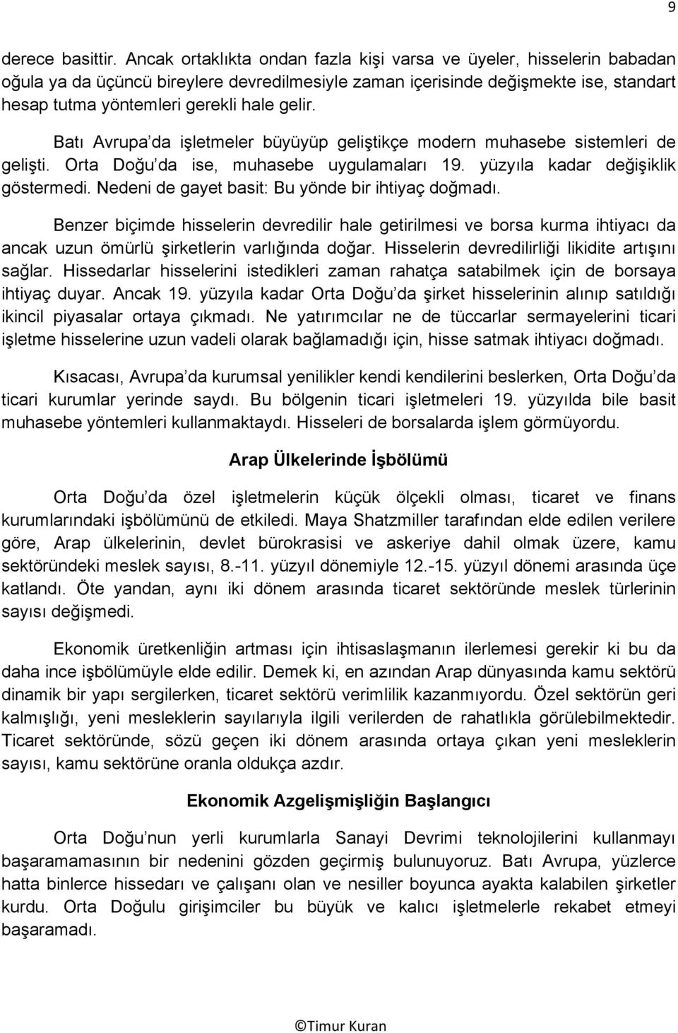 Batı Avrupa da işletmeler büyüyüp geliştikçe modern muhasebe sistemleri de gelişti. Orta Doğu da ise, muhasebe uygulamaları 19. yüzyıla kadar değişiklik göstermedi.