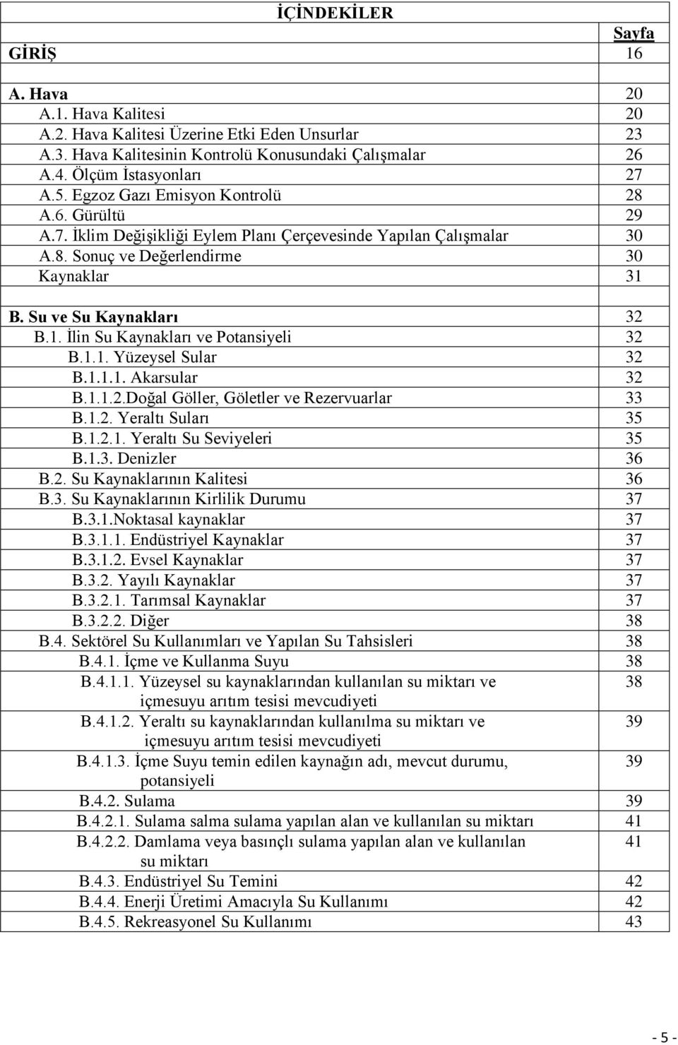 B. Su ve Su Kaynakları 32 B.1. İlin Su Kaynakları ve Potansiyeli 32 B.1.1. Yüzeysel Sular 32 B.1.1.1. Akarsular 32 B.1.1.2.Doğal Göller, Göletler ve Rezervuarlar 33 B.1.2. Yeraltı Suları 35 B.1.2.1. Yeraltı Su Seviyeleri 35 B.