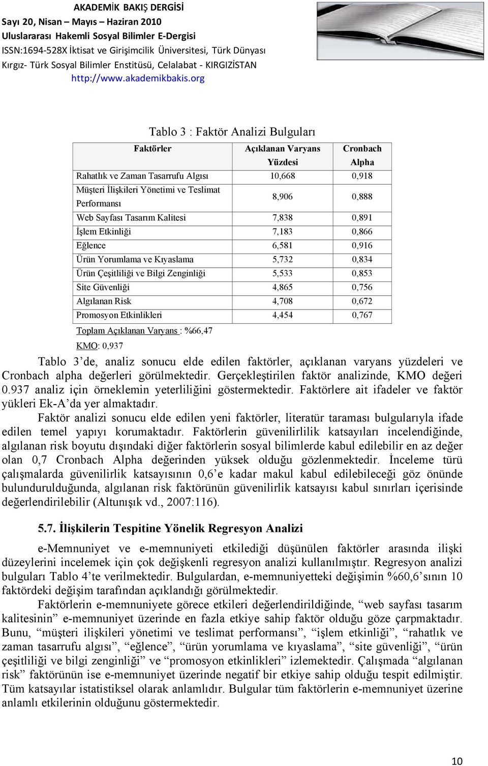 0,756 Algılanan Risk 4,708 0,672 Promosyon Etkinlikleri 4,454 0,767 Toplam Açıklanan Varyans : %66,47 KMO: 0,937 Tablo 3 de, analiz sonucu elde edilen faktörler, açıklanan varyans yüzdeleri ve