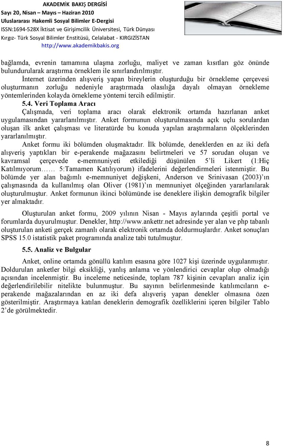 yöntemi tercih edilmiştir. 5.4. Veri Toplama Aracı Çalışmada, veri toplama aracı olarak elektronik ortamda hazırlanan anket uygulamasından yararlanılmıştır.