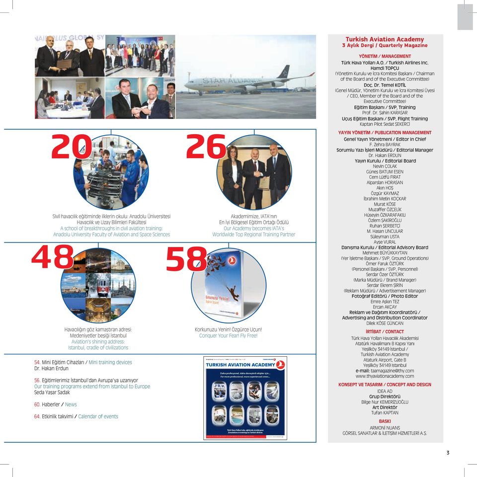 Academy 3 Aylık Dergi / Quarterly Magazine 20 26 Sivil havacılık eğitiminde ilklerin okulu: Anadolu Üniversitesi Havacılık ve Uzay Bilimleri Fakültesi A school of breakthroughs in civil aviation