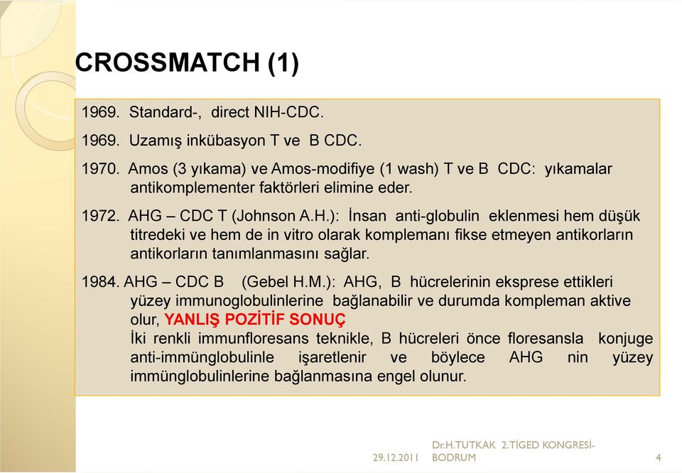 CDC T (Johnson A.H.): İnsan anti-globulin eklenmesi hem düşük titredeki ve hem de in vitro olarak komplemanı fikse etmeyen antikorların antikorların tanımlanmasını sağlar. 1984.