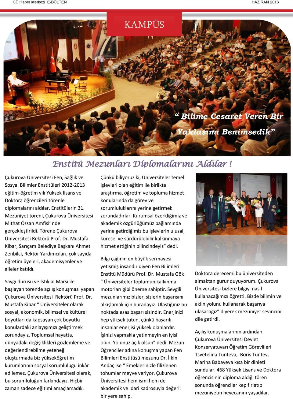 Mezuniyet töreni, Çukurova Üniversitesi Mithat Özsan Amfisi nde gerçekleştirildi. Törene Çukurova Üniversitesi Rektörü Prof. Dr.