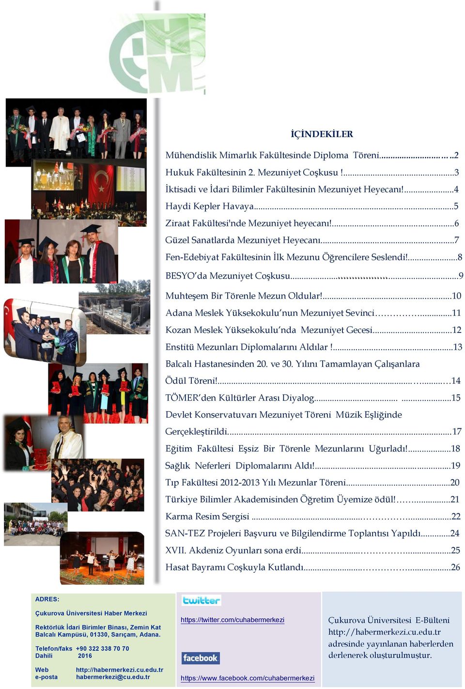 ..9 Muhteşem Bir Törenle Mezun Oldular!...10 Adana Meslek Yüksekokulu nun Mezuniyet Sevinci...11 Kozan Meslek Yüksekokulu nda Mezuniyet Gecesi...12 Enstitü Mezunları Diplomalarını Aldılar!