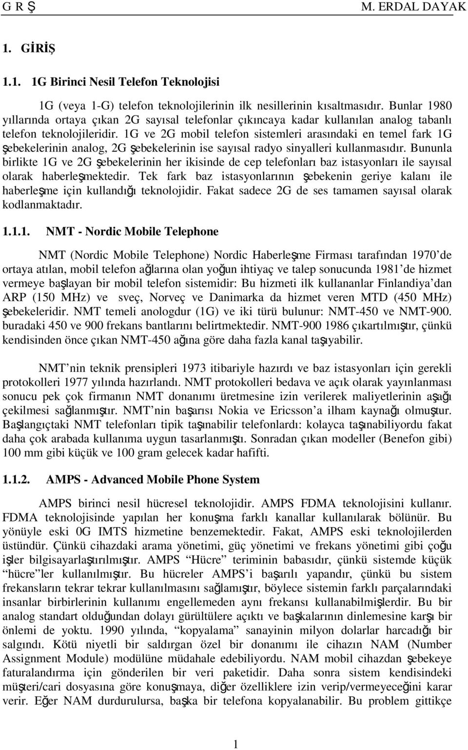 1G ve 2G mobil telefon sistemleri arasındaki en temel fark 1G şebekelerinin analog, 2G şebekelerinin ise sayısal radyo sinyalleri kullanmasıdır.