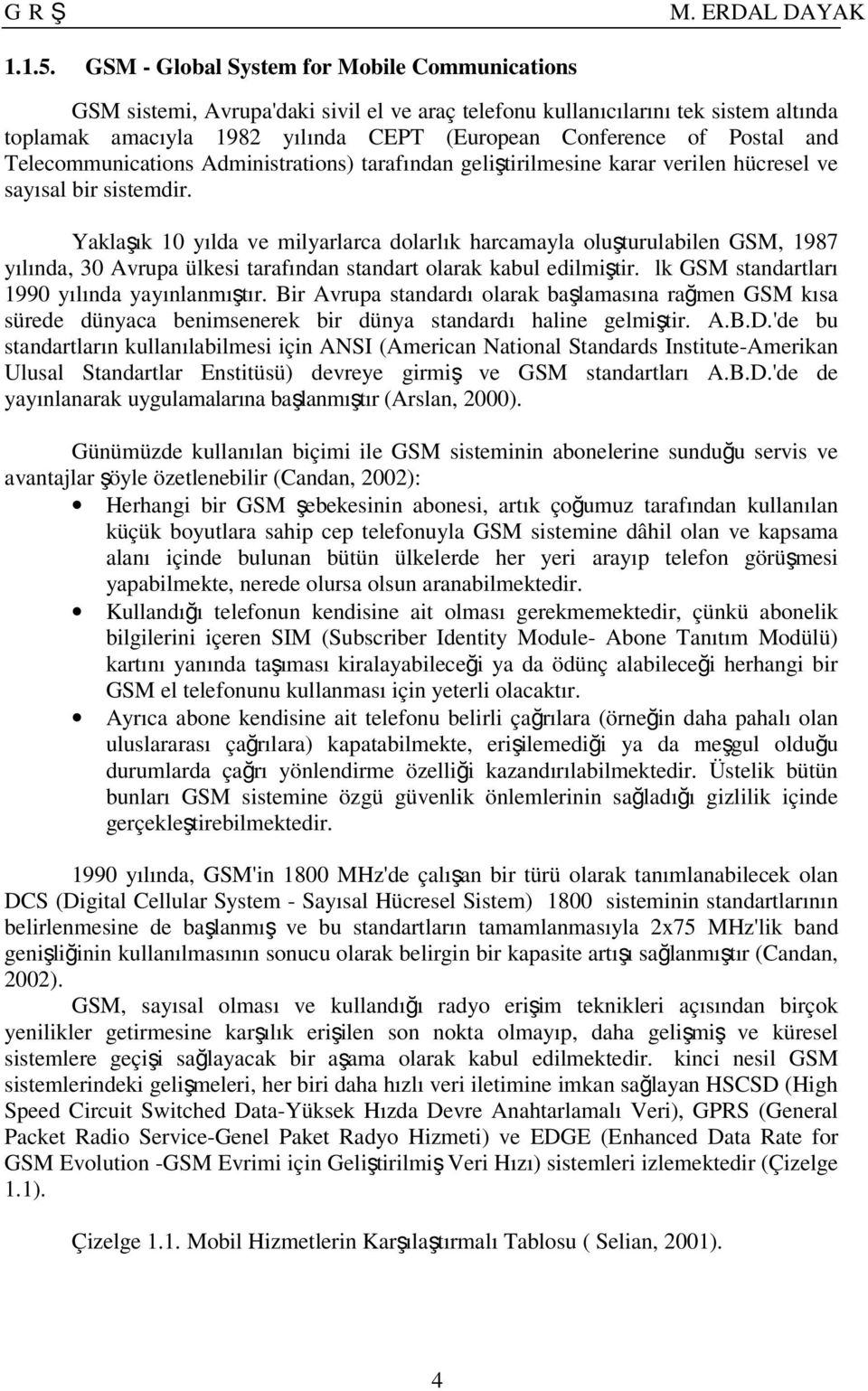 and Telecommunications Administrations) tarafından geliştirilmesine karar verilen hücresel ve sayısal bir sistemdir.