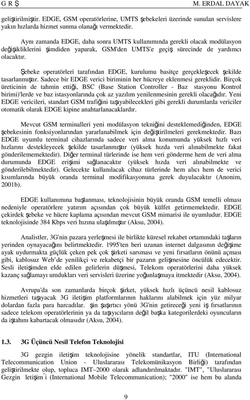 Şebeke operatörleri tarafından EDGE, kurulumu basitçe gerçekleşecek şekilde tasarlanmıştır. Sadece bir EDGE verici biriminin her hücreye eklenmesi gereklidir.